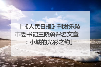 《人民日报》刊发乐陵市委书记王晓勇署名文章：小城的光影之约