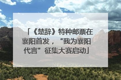 《楚辞》特种邮票在襄阳首发，“我为襄阳代言”征集大赛启动
