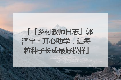「乡村教师日志」郭泽宇：开心助学，让每粒种子长成最好模样