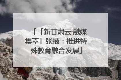 「新甘肃云·融媒集萃」张掖：推进特殊教育融合发展