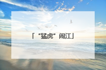“猛虎”闹江