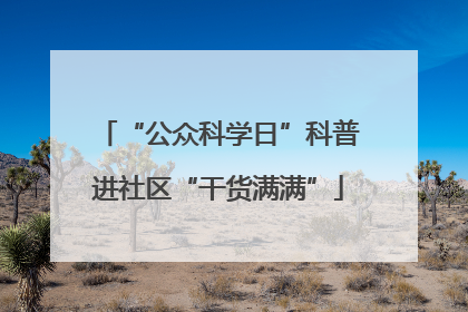 “公众科学日”科普进社区“干货满满”