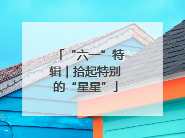 “六一”特辑｜拾起特别的“星星”
