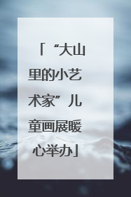 “大山里的小艺术家”儿童画展暖心举办