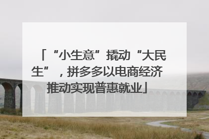 “小生意”撬动“大民生”，拼多多以电商经济推动实现普惠就业