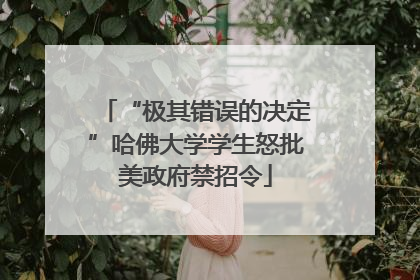 “极其错误的决定”哈佛大学学生怒批美政府禁招令