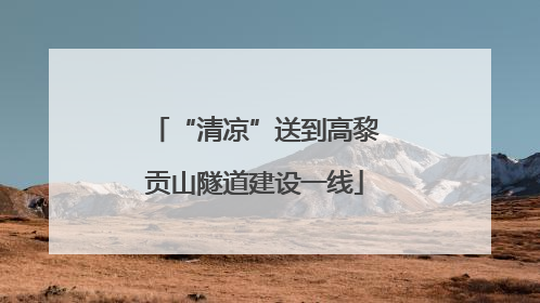 “清凉”送到高黎贡山隧道建设一线