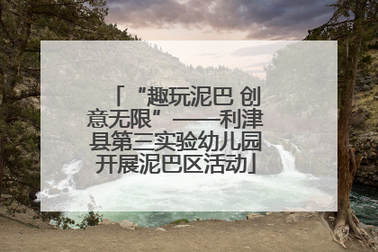 “趣玩泥巴 创意无限”——利津县第三实验幼儿园开展泥巴区活动