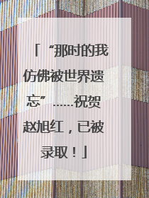 “那时的我仿佛被世界遗忘”……祝贺赵旭红，已被录取！