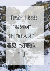 热评丨织密“服务网” 让“好人才”遇见“好职位”