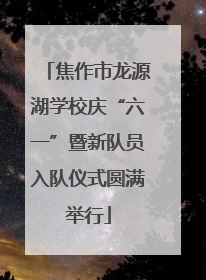 焦作市龙源湖学校庆“六一”暨新队员入队仪式圆满举行