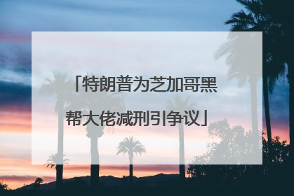 特朗普为芝加哥黑帮大佬减刑引争议