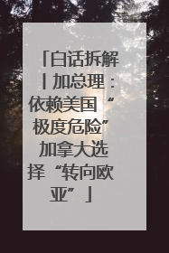 白话拆解丨加总理：依赖美国“极度危险” 加拿大选择“转向欧亚”