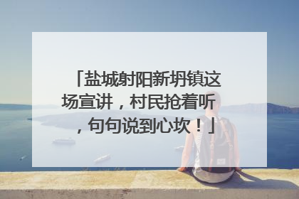 盐城射阳新坍镇这场宣讲，村民抢着听，句句说到心坎！