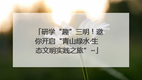 研学“趣”三明！邀你开启“青山绿水·生态文明实践之旅”~