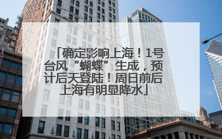 确定影响上海！1号台风“蝴蝶”生成，预计后天登陆！周日前后上海有明显降水