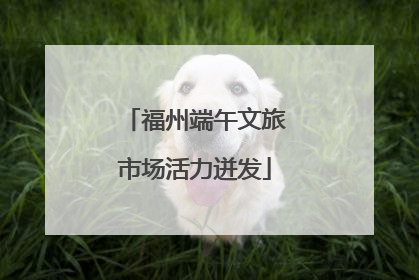 福州端午文旅市场活力迸发