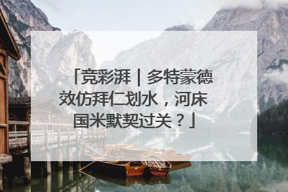 竞彩湃｜多特蒙德效仿拜仁划水，河床国米默契过关？