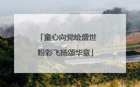 童心向党绘盛世 粉彩飞扬颂华章