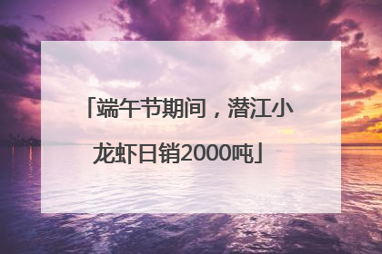 端午节期间，潜江小龙虾日销2000吨