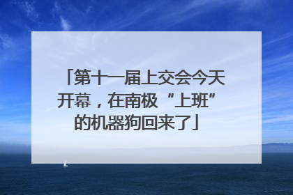 第十一届上交会今天开幕，在南极“上班”的机器狗回来了
