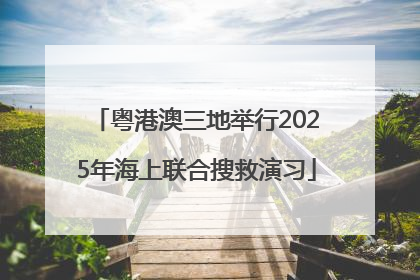 粤港澳三地举行2025年海上联合搜救演习