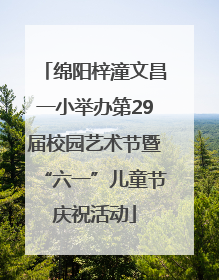 绵阳梓潼文昌一小举办第29届校园艺术节暨“六一”儿童节庆祝活动