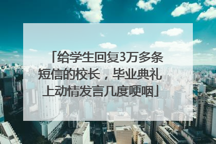 给学生回复3万多条短信的校长，毕业典礼上动情发言几度哽咽