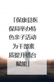 保康县医保局举办特色亲子活动 为干部素质提升搭台赋能