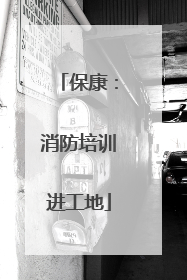 保康：消防培训进工地
