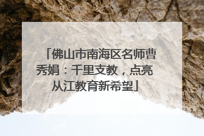 佛山市南海区名师曹秀娟：千里支教，点亮从江教育新希望