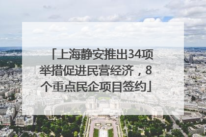 上海静安推出34项举措促进民营经济，8个重点民企项目签约
