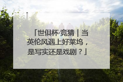 世俱杯·竞猜｜当英伦风遇上好莱坞，是写实还是戏剧？