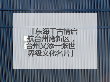 东海千古情启航台州湾新区，台州又添一张世界级文化名片