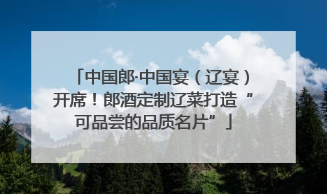 中国郎·中国宴（辽宴）开席！郎酒定制辽菜打造“可品尝的品质名片”