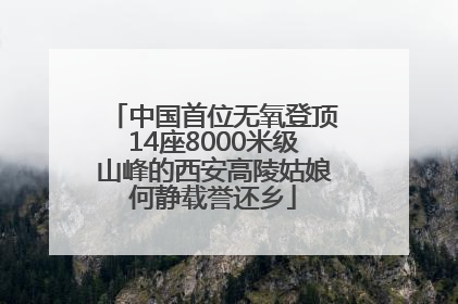 中国首位无氧登顶14座8000米级山峰的西安高陵姑娘何静载誉还乡