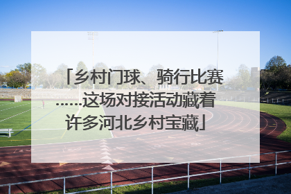 乡村门球、骑行比赛……这场对接活动藏着许多河北乡村宝藏
