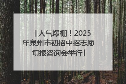人气爆棚！2025年泉州市初招中招志愿填报咨询会举行
