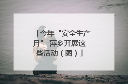 今年“安全生产月” 萍乡开展这些活动（图）