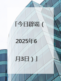 今日辟谣（2025年6月3日）