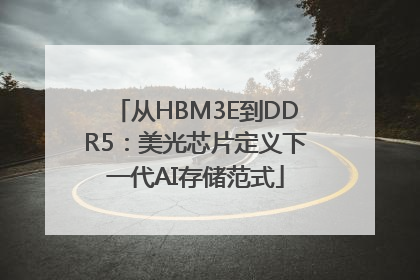 从HBM3E到DDR5：美光芯片定义下一代AI存储范式
