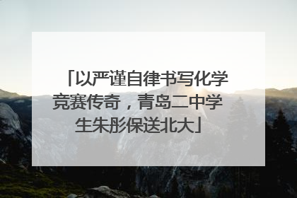 以严谨自律书写化学竞赛传奇，青岛二中学生朱彤保送北大