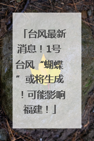 台风最新消息！1号台风“蝴蝶”或将生成！可能影响福建！