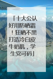 十大公认好用防晒霜！狂晒不黑打造冷白皮牛奶肌，学生党可码