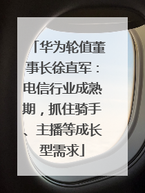 华为轮值董事长徐直军：电信行业成熟期，抓住骑手、主播等成长型需求