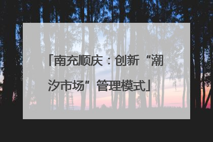 南充顺庆：创新“潮汐市场”管理模式