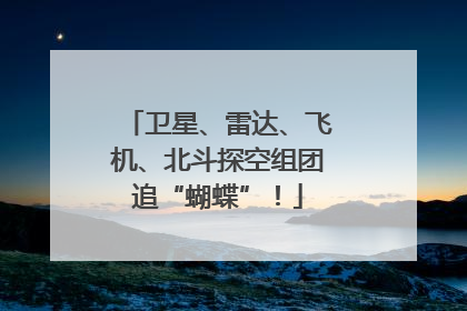卫星、雷达、飞机、北斗探空组团追“蝴蝶”！
