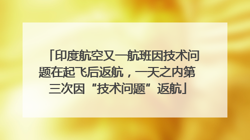 印度航空又一航班因技术问题在起飞后返航，一天之内第三次因“技术问题”返航