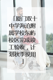 厦门双十中学海沧附属学校东屿校区完成竣工验收，计划秋季投用