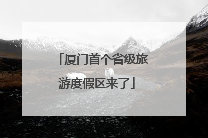 厦门首个省级旅游度假区来了